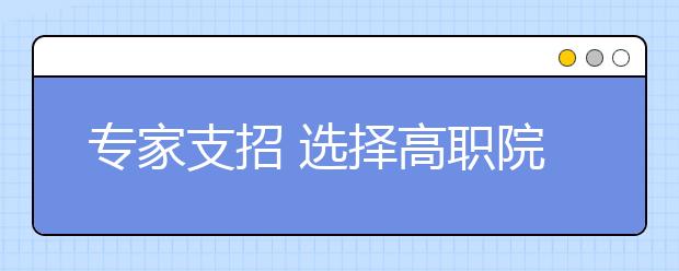 专家支招 选择高职院校的七点建议