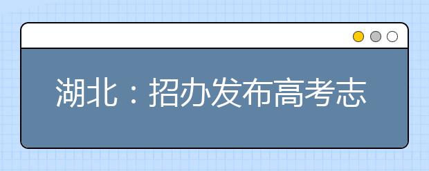 湖北：招办发布高考志愿填报提示 严格按程序网上填报