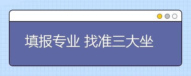 填报专业 找准三大坐标 