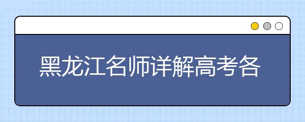 黑龙江名师详解高考各科如何估分