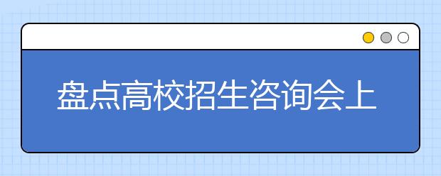 盘点高校招生咨询会上问得最多的问题 