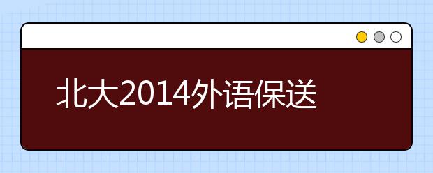 北大2014外语保送拟招48人 入学后不能转系转专业