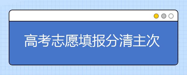 高考志愿填报分清主次 谨记“十要十不要”