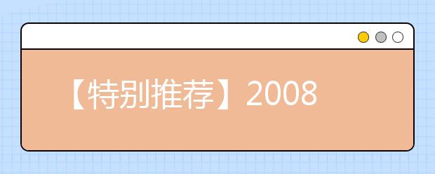 【特别推荐】2008年填报志愿指南及注意事项