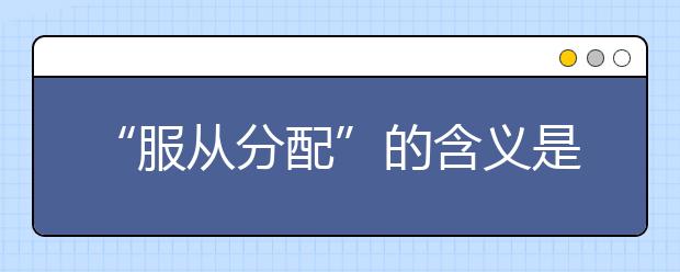 “服从分配”的含义是什么？