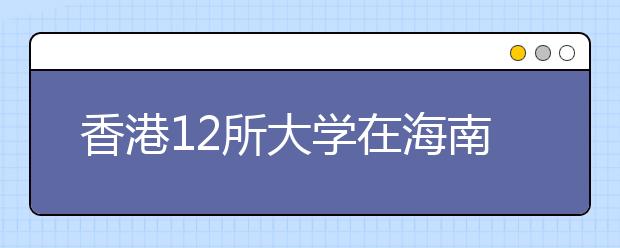 香港12所大学在海南招生 10所学校可网上报名