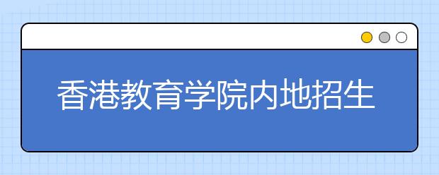 香港教育学院内地招生报名截至6月16日