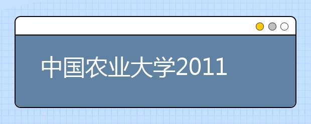 中国农业大学2011年高招录取工作圆满结束