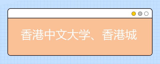 香港中文大学、香港城市大学完成在沪招生