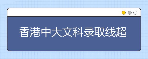 香港中大文科录取线超北大 创下本校招生记录