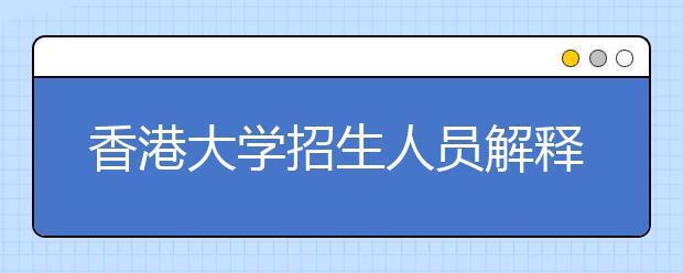 香港大学招生人员解释为何要提高内地生学费