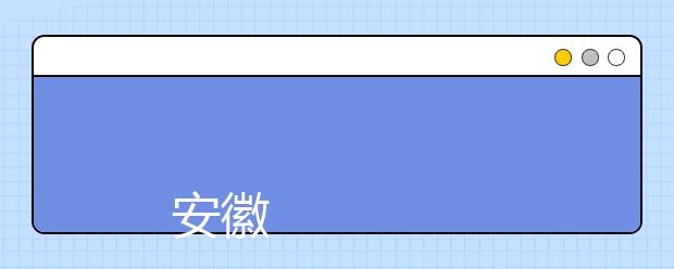 
      安徽广播影视职业技术学院招生简章
  