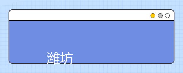 
      潍坊职业学院2019年招生章程
  