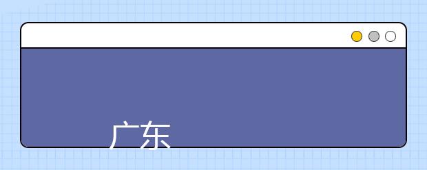 
      广东交通职业技术学院2019年夏季普通高考招生章程
  