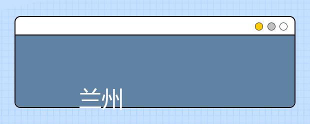 
      兰州城市学院2019年招生章程
  