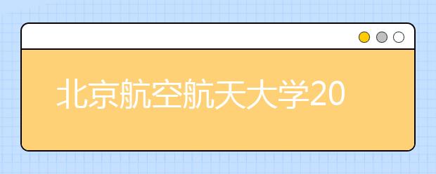 北京航空航天大学2019年自主招生简章