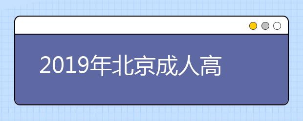 2019年北京成人高考现场确认交验材料说明