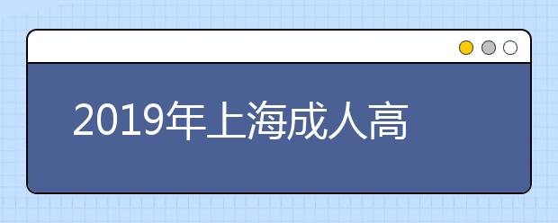 2019年上海成人高考报名时间正式公布