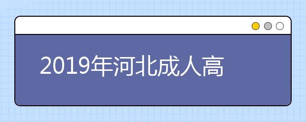 2019年河北成人高考报名方法介绍