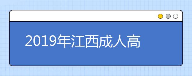 2019年江西成人高考考生报名注意事项正式公布