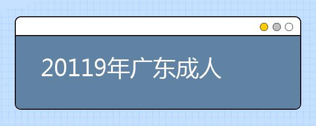 20119年广东成人高考报名已截止