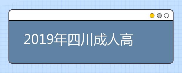 2019年四川成人高考学习形式正式公布