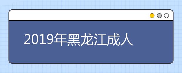 2019年黑龙江成人高考录取查询方法解析