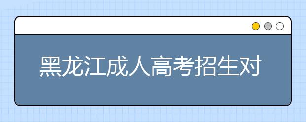 黑龙江成人高考招生对象