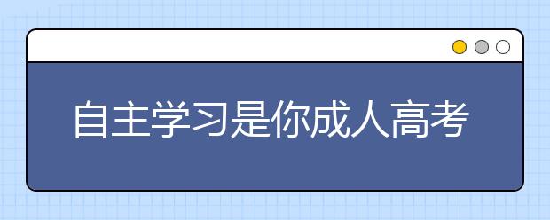 自主学习是你成人高考的必经之路