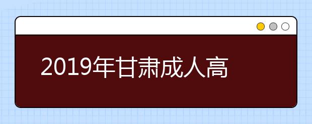 2019年甘肃成人高考成绩在哪个官方网站可以查