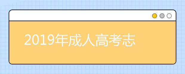 2019年成人高考志愿怎么填报?选热门专业还是名校?