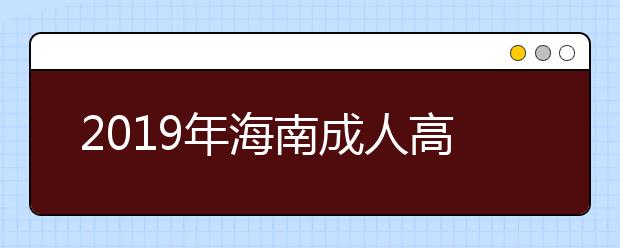 2019年海南成人高考准考证打印入口