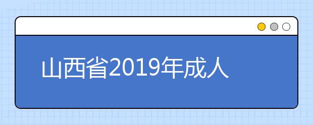 山西省2019年成人高校招生征集志愿公告第6号