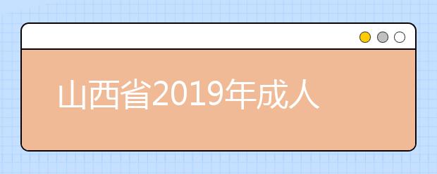 山西省2019年成人高校招生征集志愿公告第4号