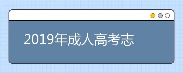 2019年成人高考志愿怎么填报?选热门专业还是名校?