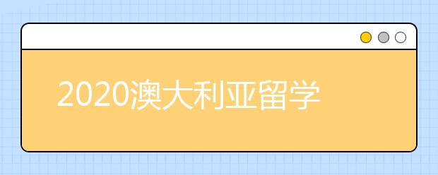 2020澳大利亚留学须知 留学澳大利亚攻略