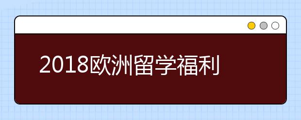 2018欧洲留学福利政策一览表