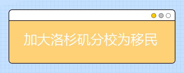 加大洛杉矶分校为移民学生举行捐款减轻将来忧患