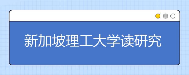 新加坡理工大学读研究生有什么要求？