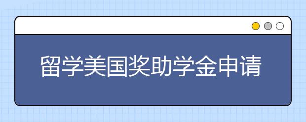 留学美国奖助学金申请条件有哪些