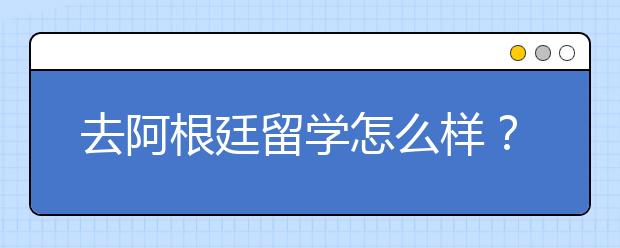 去阿根廷留学怎么样？