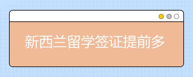 新西兰留学签证提前多久申请 新西兰留学签证办理的时间