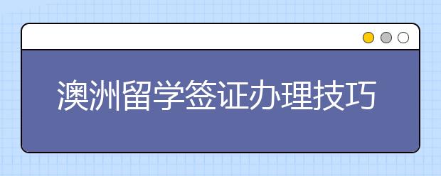 澳洲留学签证办理技巧 签证被拒怎么办