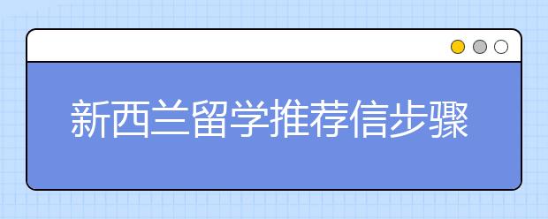 新西兰留学推荐信步骤