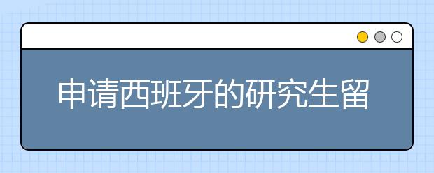 申请西班牙的研究生留学怎么应对面试