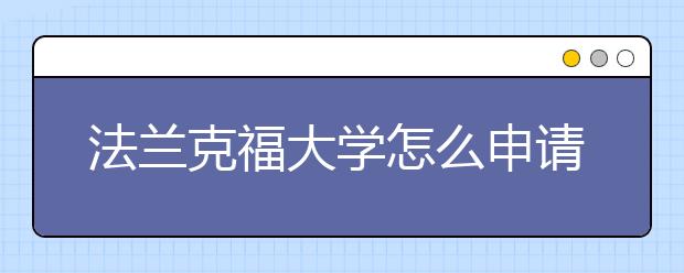 法兰克福大学怎么申请研究生留学