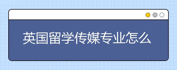 英国留学传媒专业怎么样?