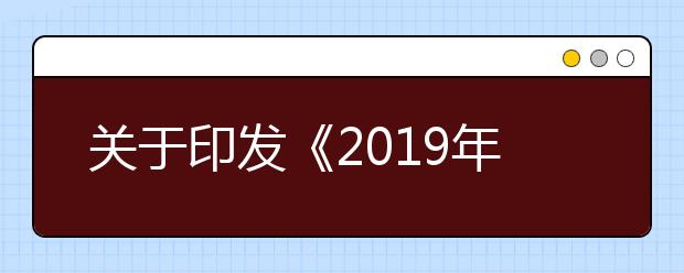 关于印发《2019年浙江省成人高校招生工作实施意见》的通知