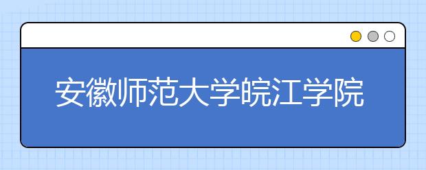 <a target="_blank" href="/xuexiao2561/" title="安徽师范大学皖江学院">安徽师范大学皖江学院</a>3个美术本科专业入选省级一流本科专业建设点