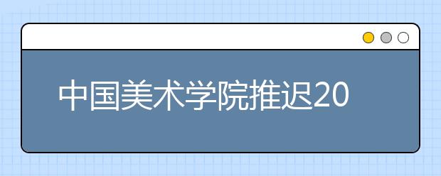 中国美术学院推迟2020年校考公告